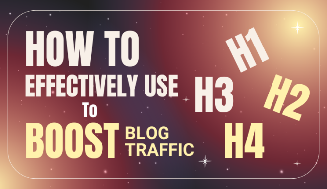 How to Effectively Use H1, H2, and H3 Tags to Boost Blog Traffic