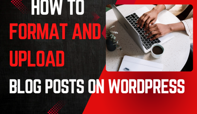 How to Seamlessly Format and Upload Blog Posts on WordPress for Maximum Engagement